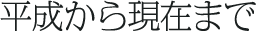 平成から現在まで