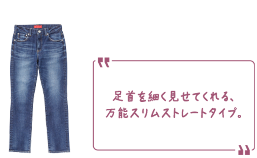 足首を細く見せてくれる、万能スリムストレートタイプ