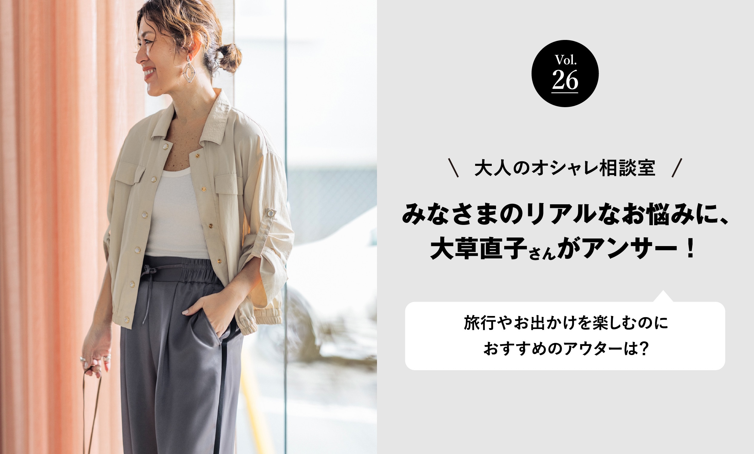 vol.26 大人のオシャレ相談室 みなさまのリアルなお悩みに、大草直子さんがアンサー! 旅行やお出かけを楽しむのにおすすめのアウターは?
