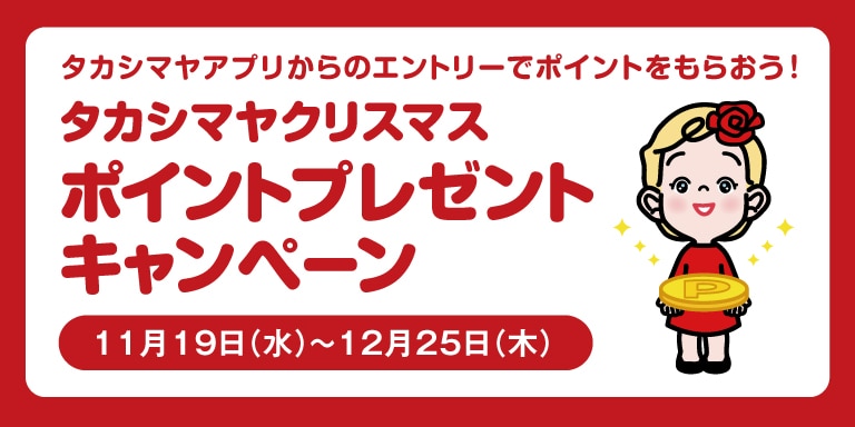 タカシマヤアプリからのエントリーでポイントをもらおう! タカシマヤクリスマス ポイントプレゼントキャンペーン 11月19日(水)~12月25日(木)
